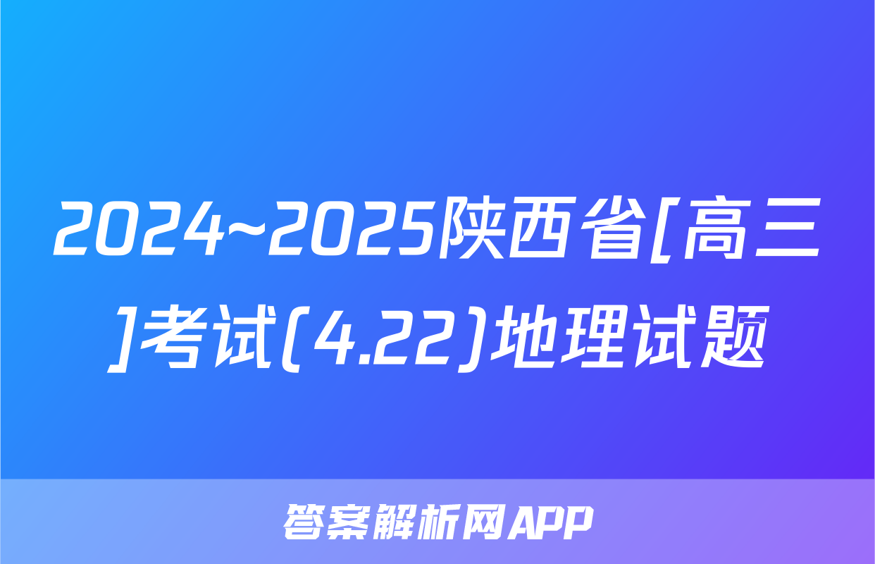 2024~2025陕西省[高三]考试(4.22)地理试题