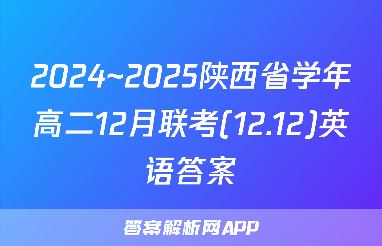 2024~2025陕西省学年高二12月联考(12.12)英语答案