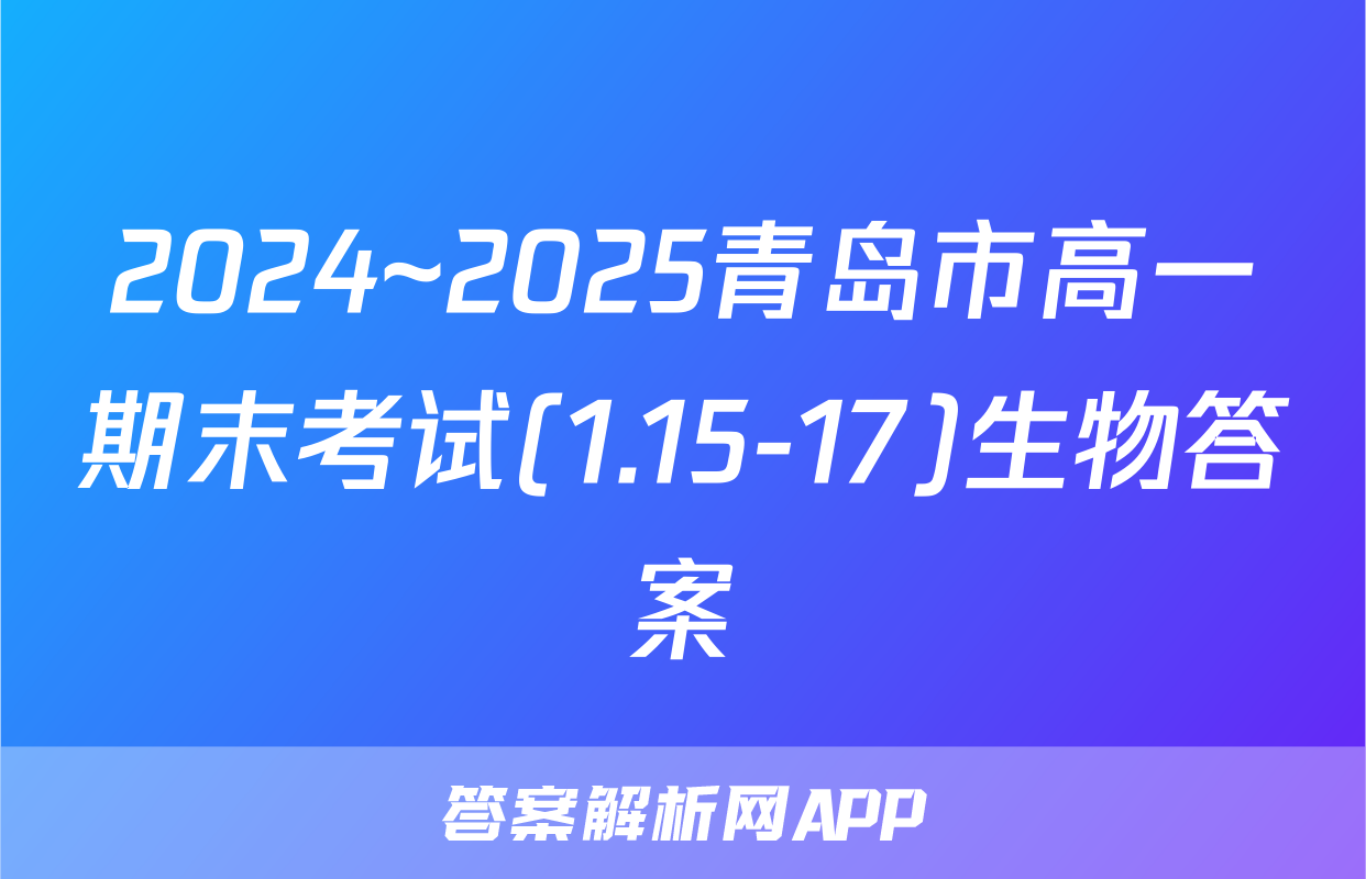 2024~2025青岛市高一期末考试(1.15-17)生物答案