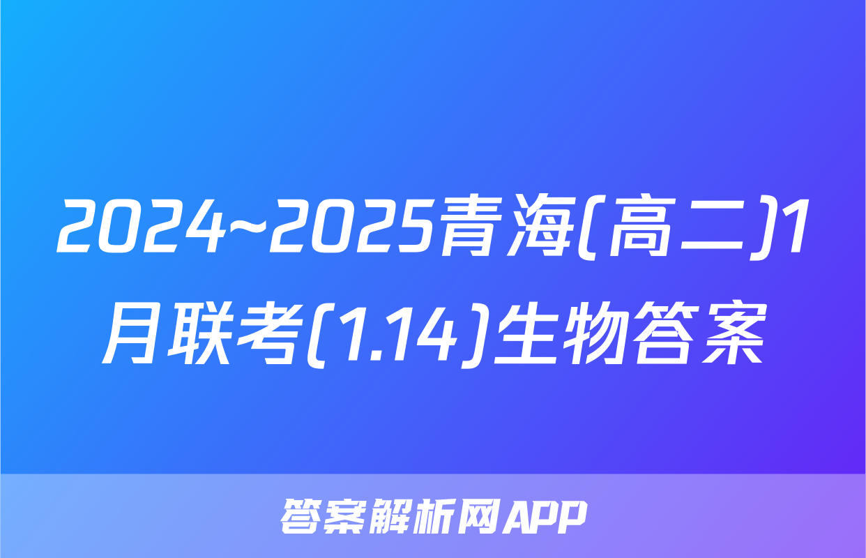 2024~2025青海(高二)1月联考(1.14)生物答案