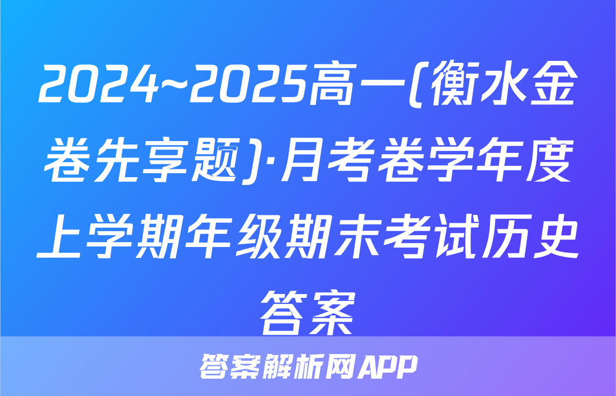 2024~2025高一(衡水金卷先享题)·月考卷学年度上学期年级期末考试历史答案
