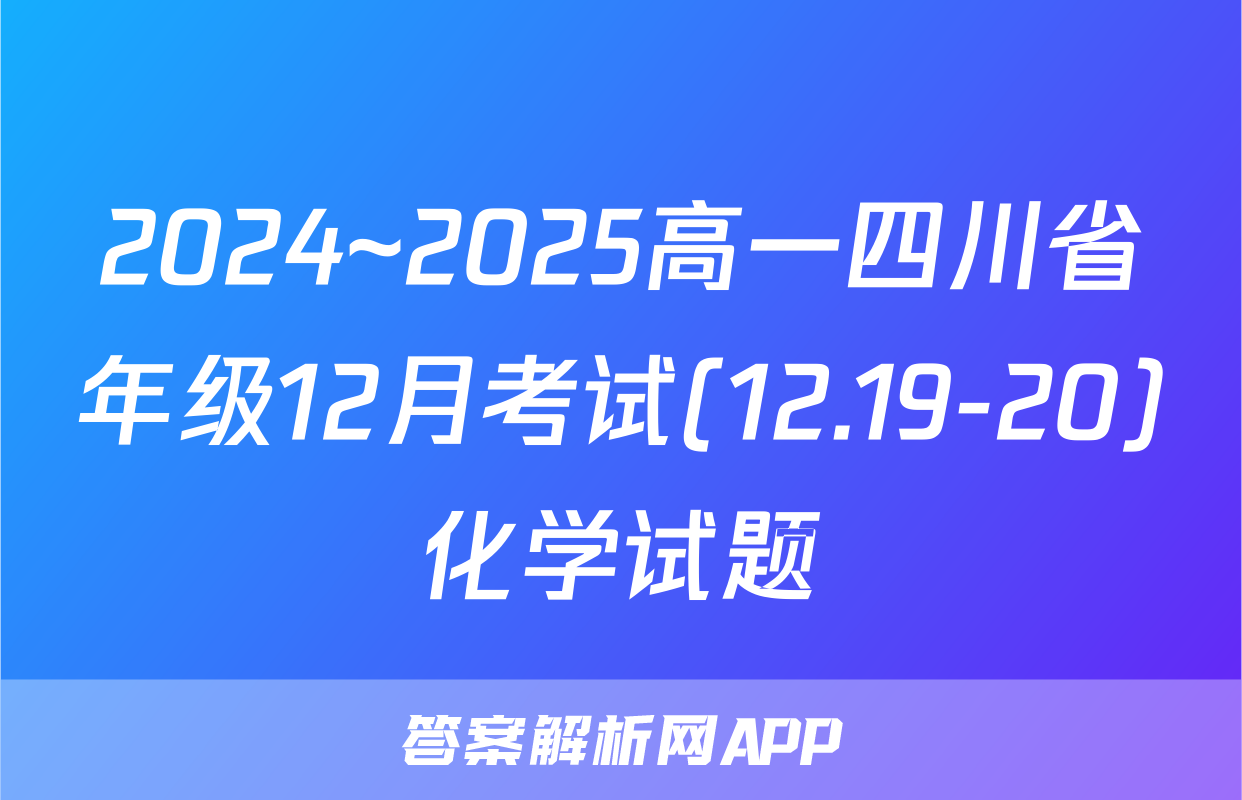 2024~2025高一四川省年级12月考试(12.19-20)化学试题