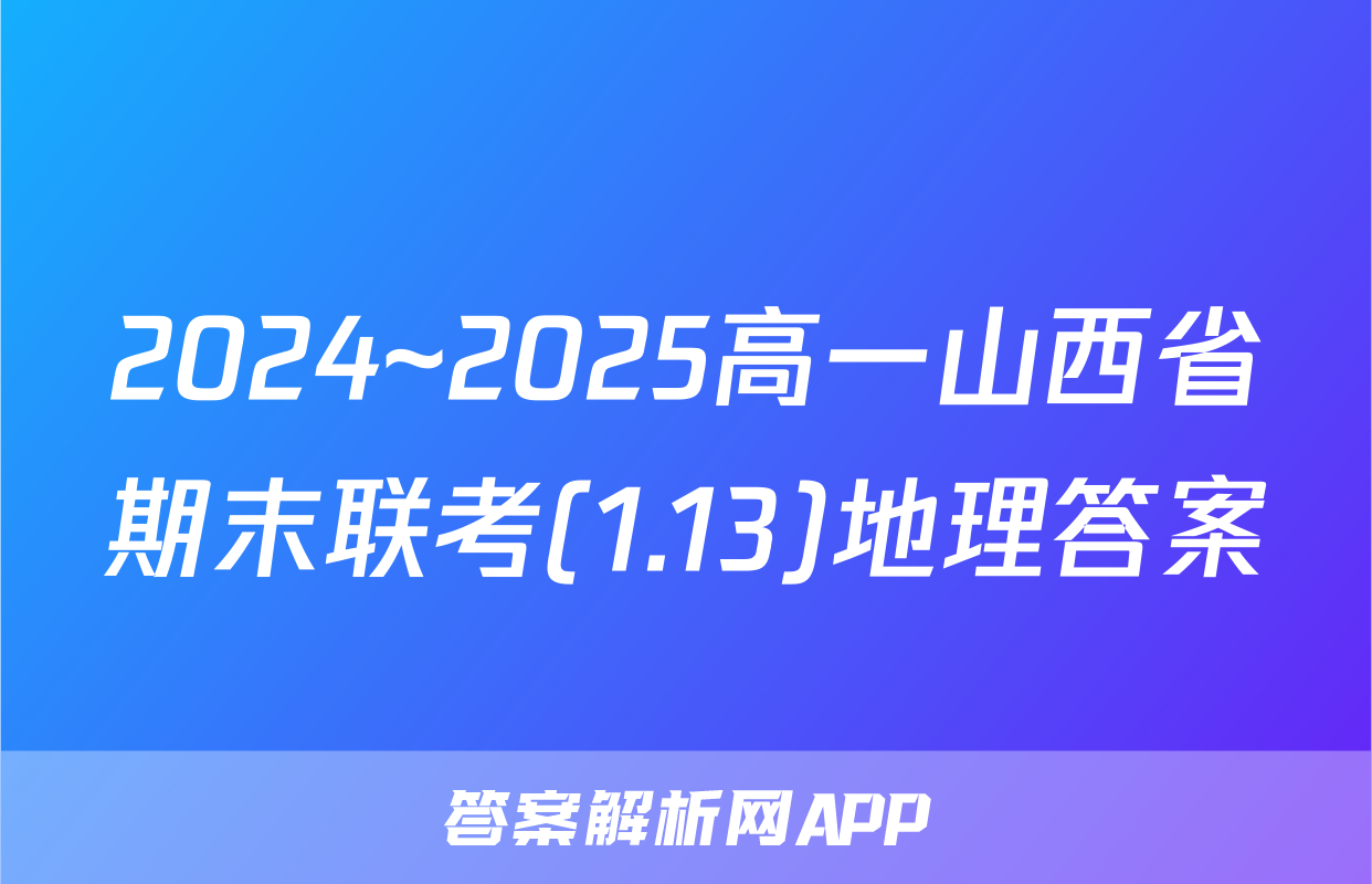 2024~2025高一山西省期末联考(1.13)地理答案