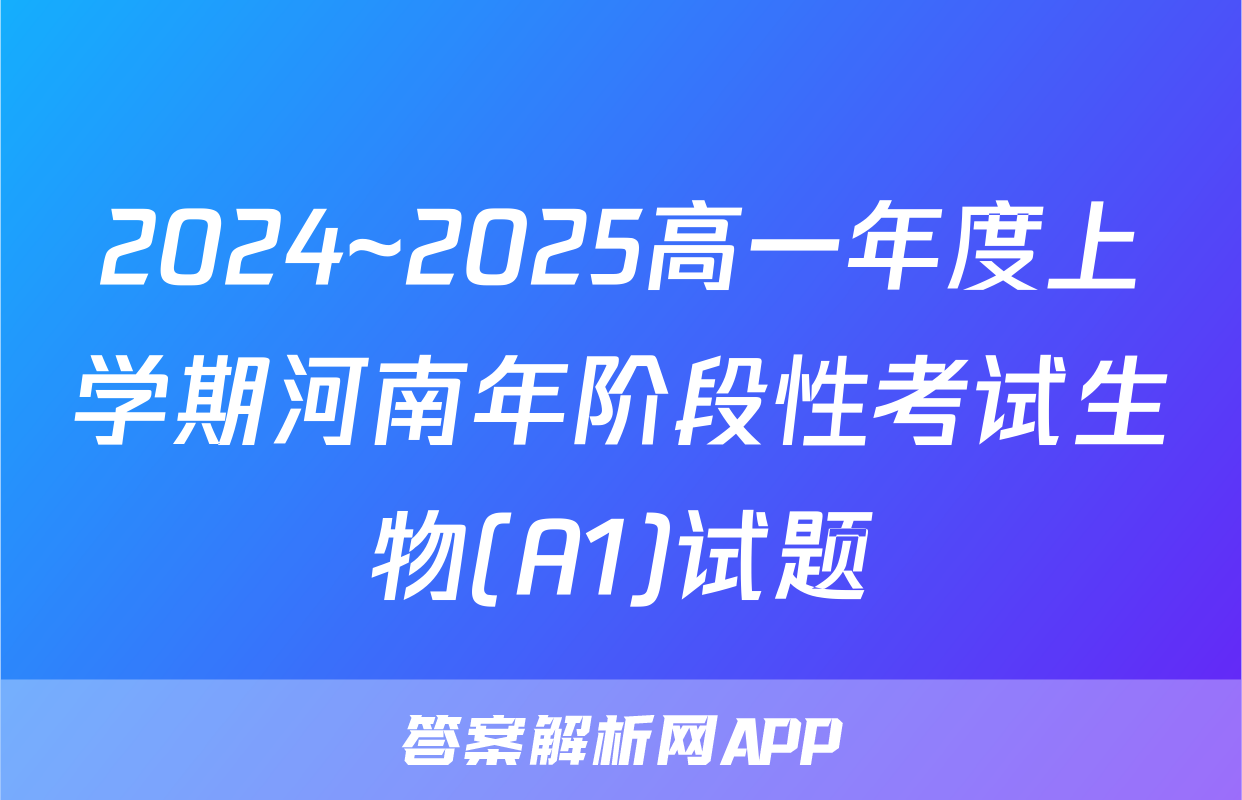2024~2025高一年度上学期河南年阶段性考试生物(A1)试题
