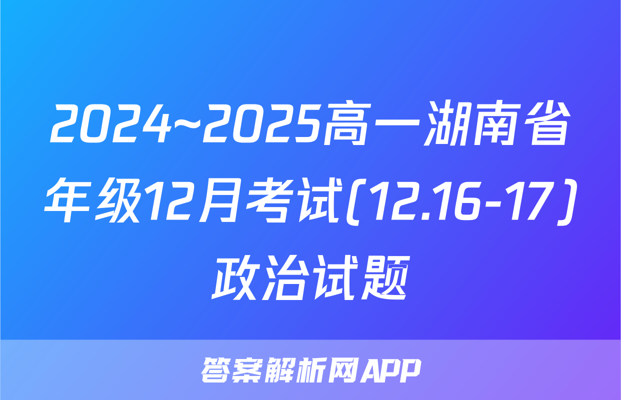 2024~2025高一湖南省年级12月考试(12.16-17)政治试题