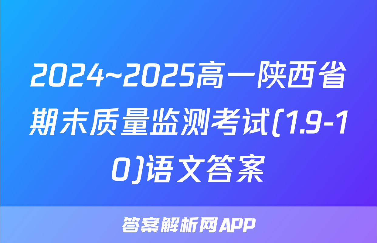2024~2025高一陕西省期末质量监测考试(1.9-10)语文答案