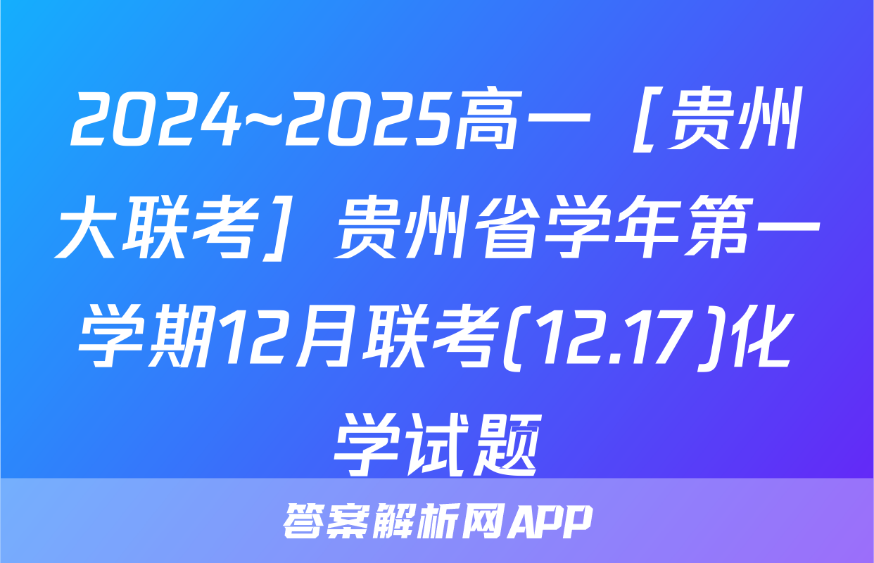 2024~2025高一［贵州大联考］贵州省学年第一学期12月联考(12.17)化学试题