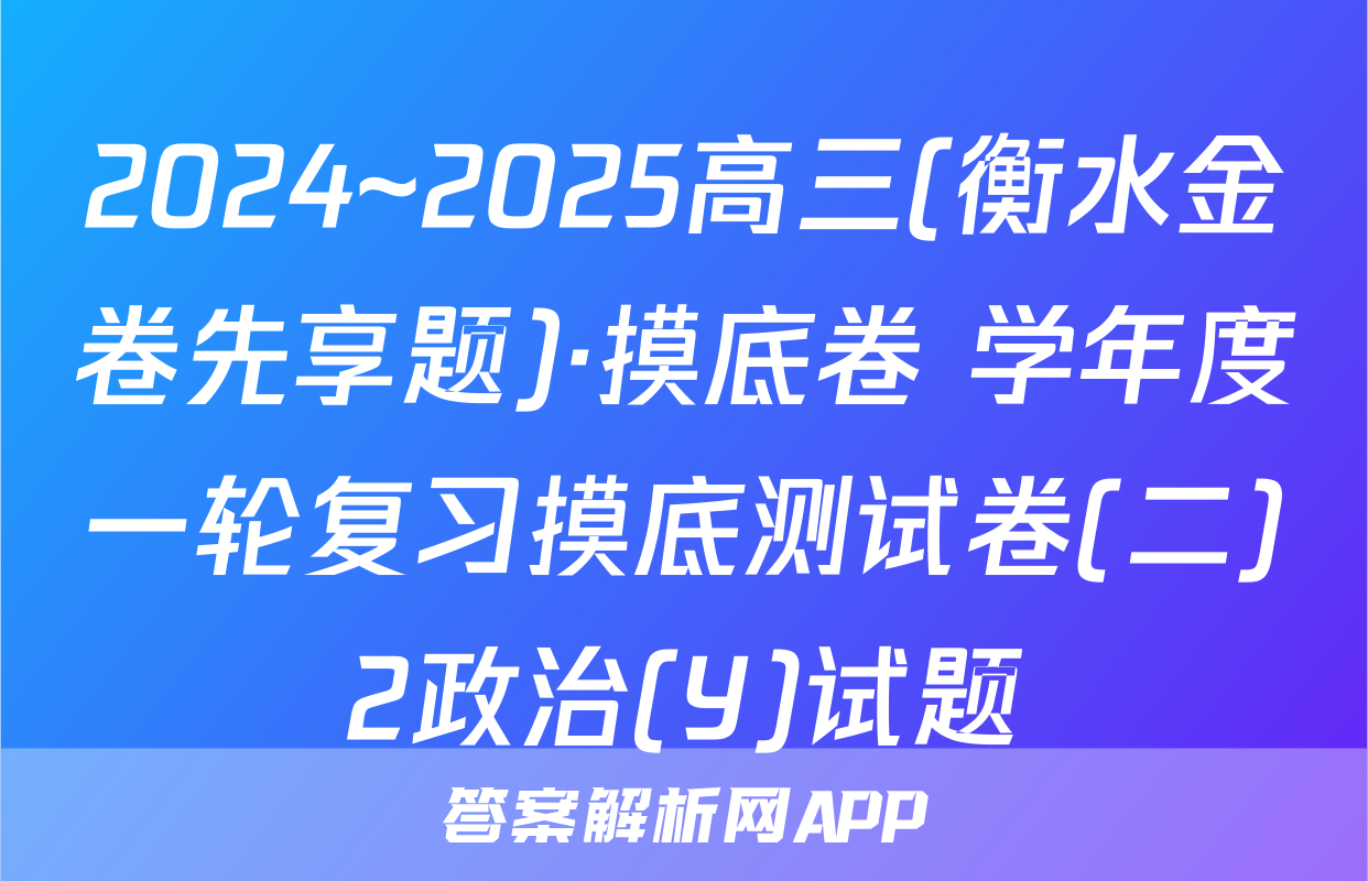 2024~2025高三(衡水金卷先享题)·摸底卷 学年度一轮复习摸底测试卷(二)2政治(Y)试题