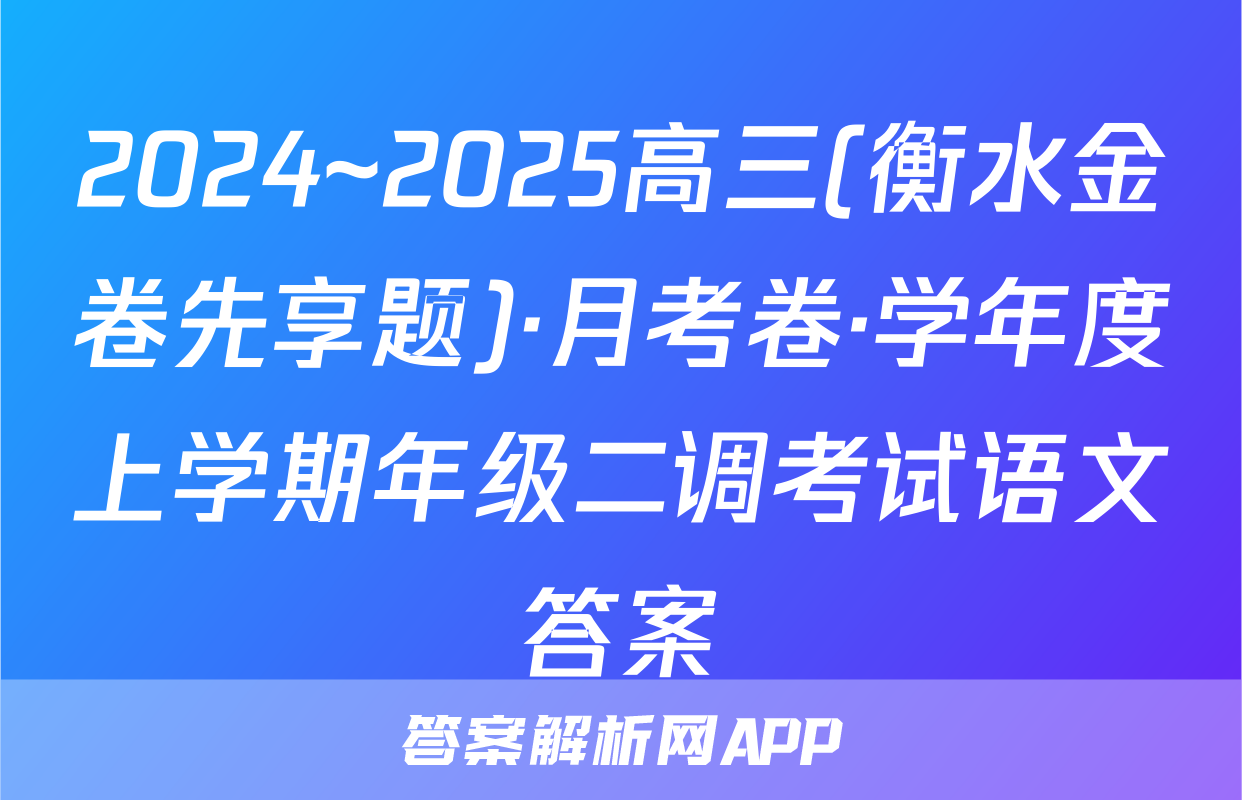 2024~2025高三(衡水金卷先享题)·月考卷·学年度上学期年级二调考试语文答案