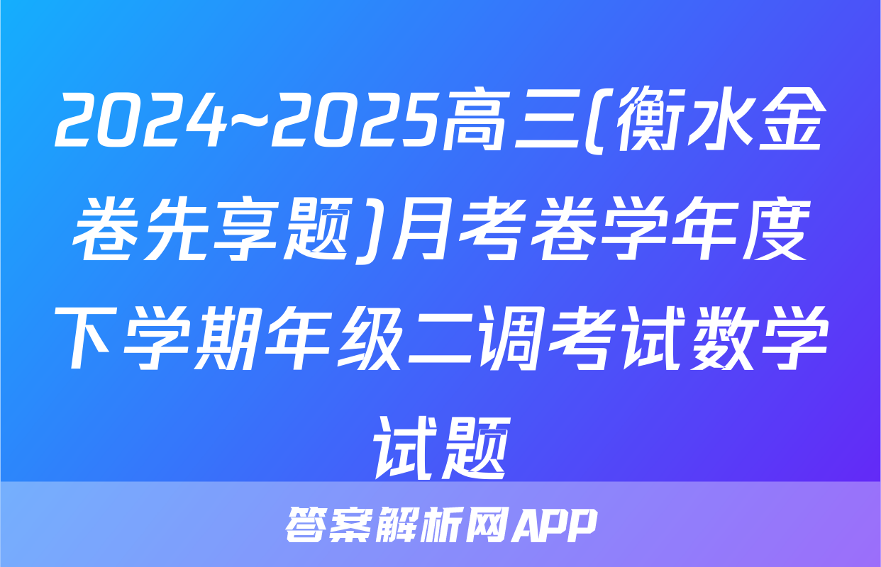 2024~2025高三(衡水金卷先享题)月考卷学年度下学期年级二调考试数学试题