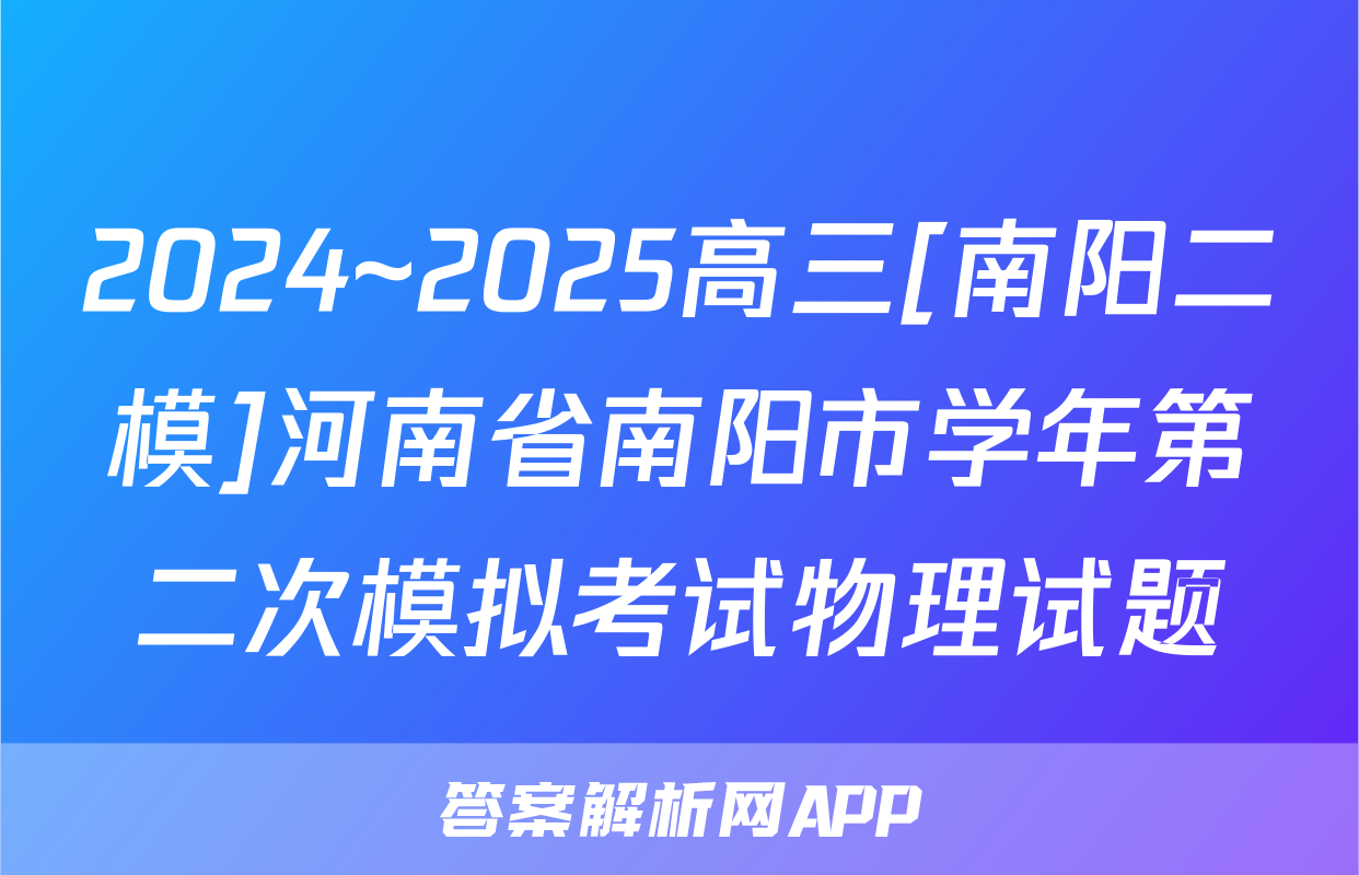 2024~2025高三[南阳二模]河南省南阳市学年第二次模拟考试物理试题