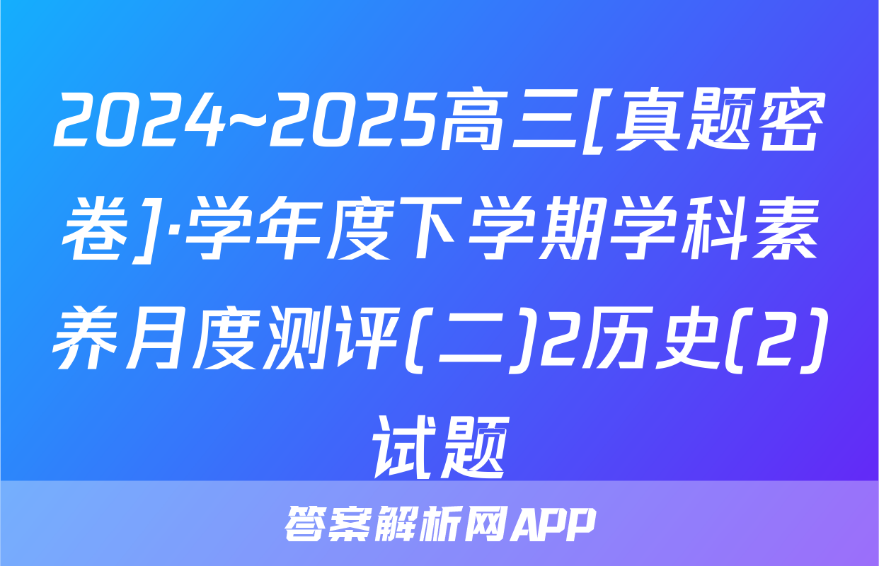 2024~2025高三[真题密卷]·学年度下学期学科素养月度测评(二)2历史(2)试题