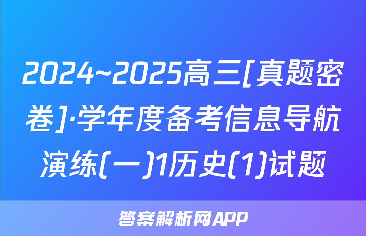 2024~2025高三[真题密卷]·学年度备考信息导航演练(一)1历史(1)试题