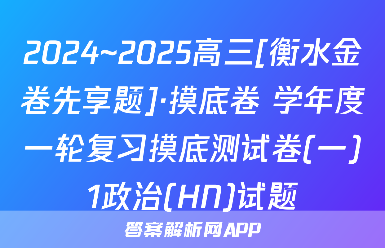 2024~2025高三[衡水金卷先享题]·摸底卷 学年度一轮复习摸底测试卷(一)1政治(HN)试题