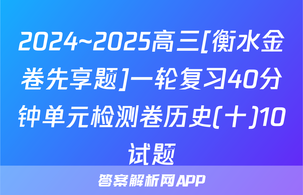 2024~2025高三[衡水金卷先享题]一轮复习40分钟单元检测卷历史(十)10试题