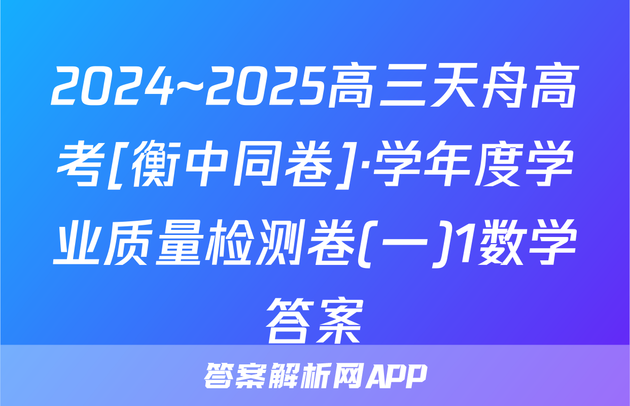 2024~2025高三天舟高考[衡中同卷]·学年度学业质量检测卷(一)1数学答案