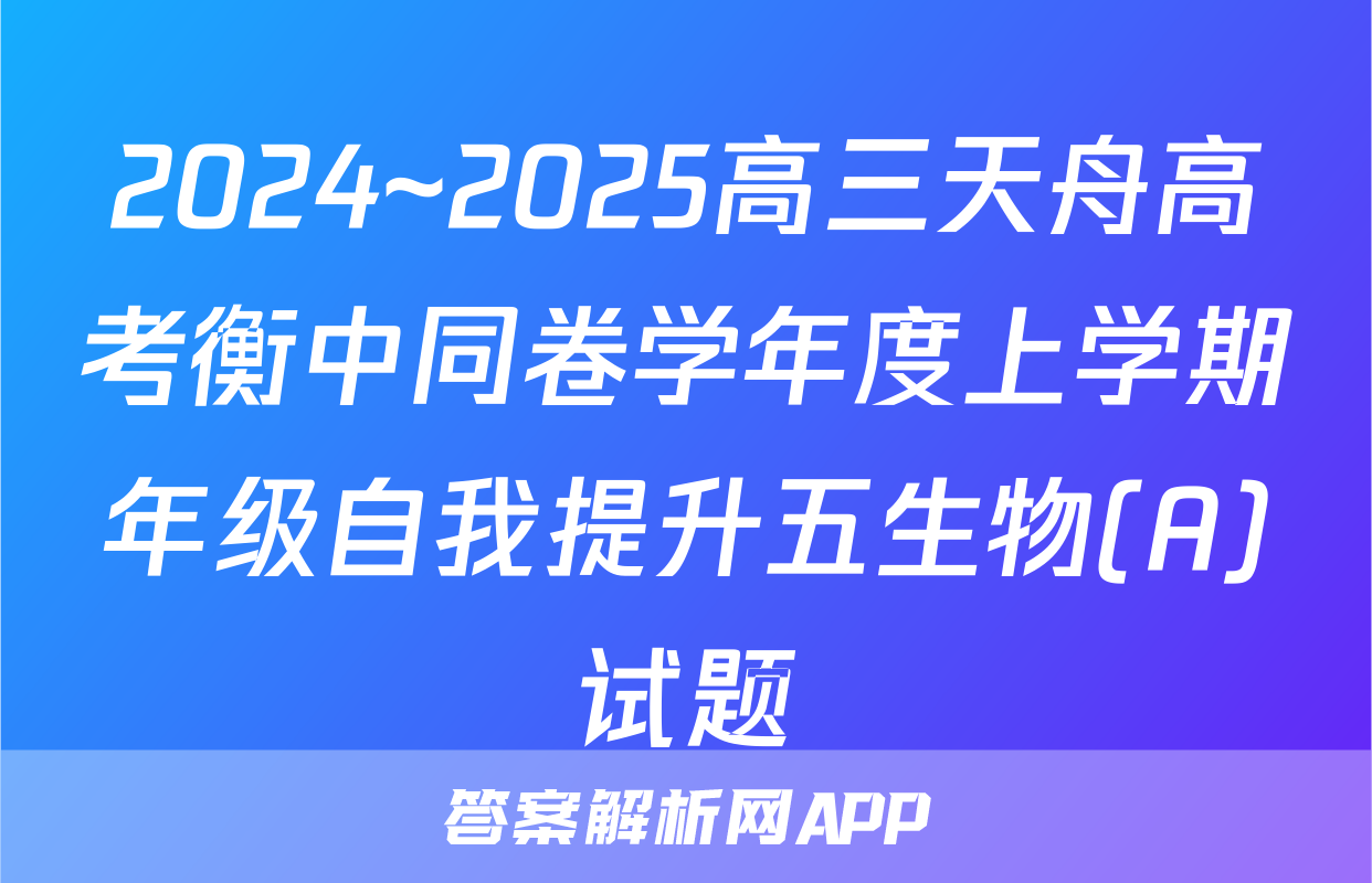 2024~2025高三天舟高考衡中同卷学年度上学期年级自我提升五生物(A)试题