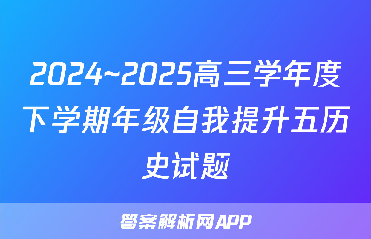 2024~2025高三学年度下学期年级自我提升五历史试题