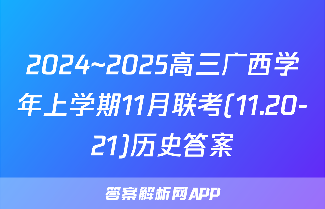 2024~2025高三广西学年上学期11月联考(11.20-21)历史答案