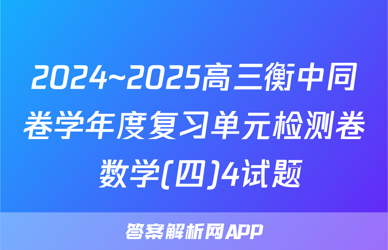 2024~2025高三衡中同卷学年度复习单元检测卷 数学(四)4试题