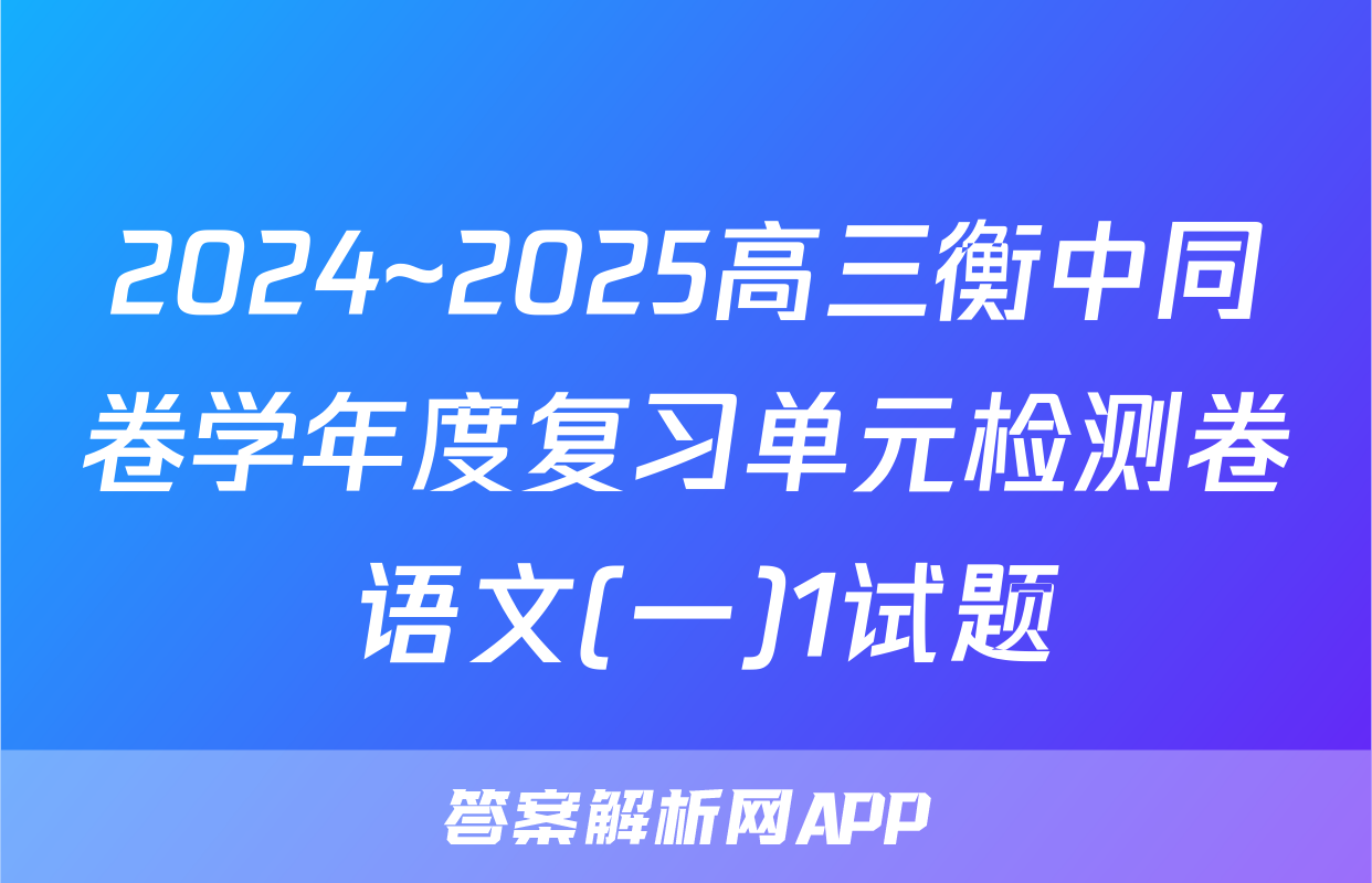 2024~2025高三衡中同卷学年度复习单元检测卷 语文(一)1试题