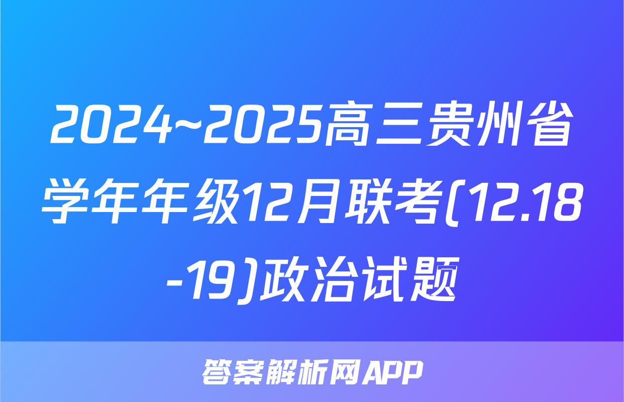 2024~2025高三贵州省学年年级12月联考(12.18-19)政治试题