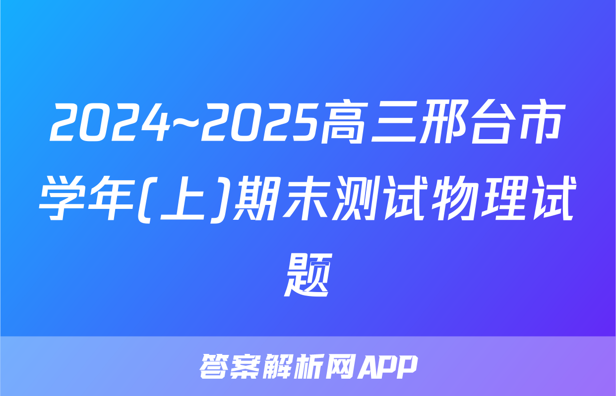 2024~2025高三邢台市学年(上)期末测试物理试题