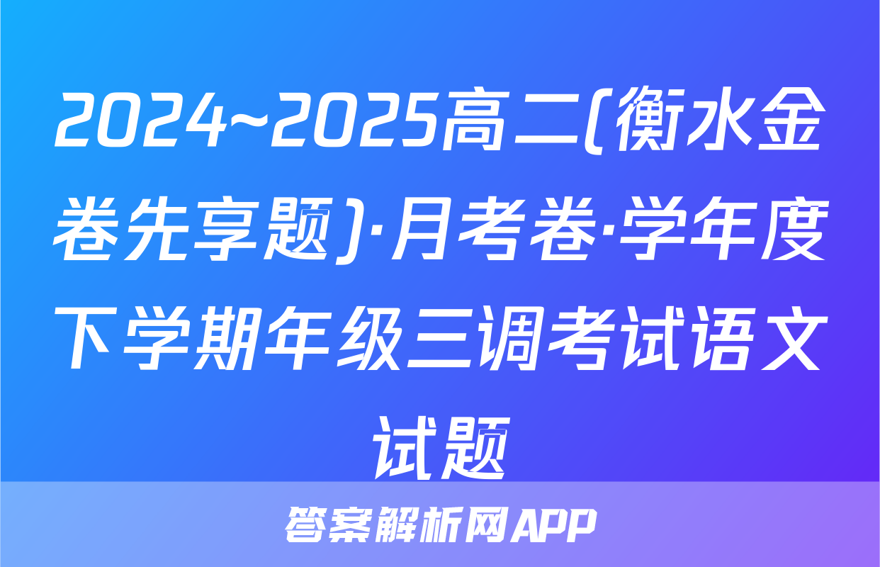 2024~2025高二(衡水金卷先享题)·月考卷·学年度下学期年级三调考试语文试题