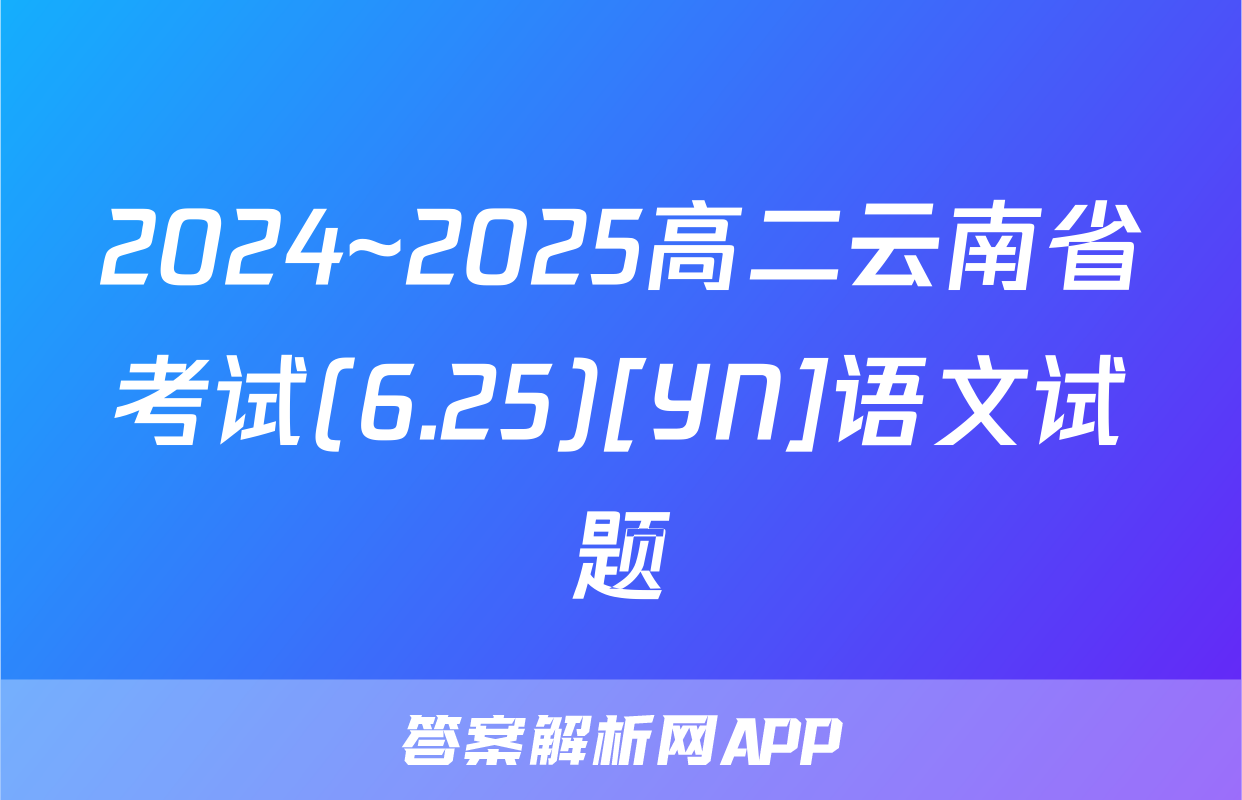 2024~2025高二云南省考试(6.25)[YN]语文试题