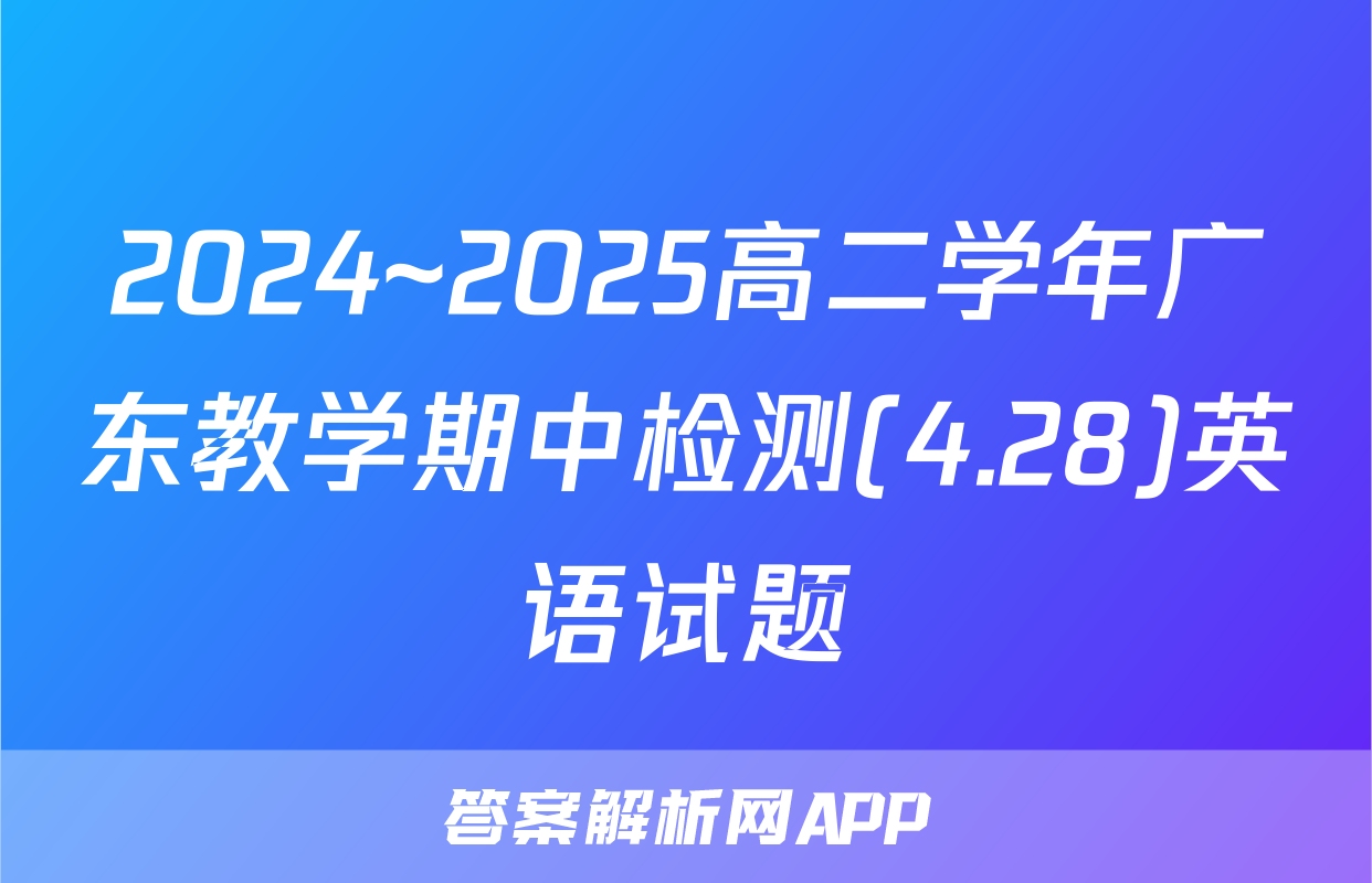 2024~2025高二学年广东教学期中检测(4.28)英语试题