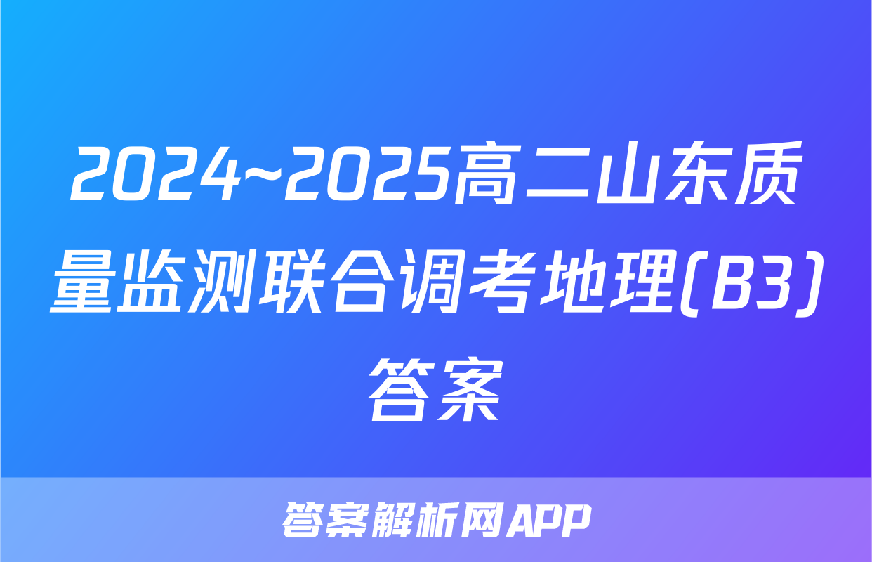 2024~2025高二山东质量监测联合调考地理(B3)答案