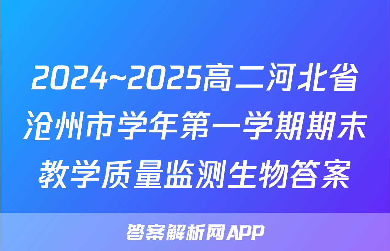 2024~2025高二河北省沧州市学年第一学期期末教学质量监测生物答案