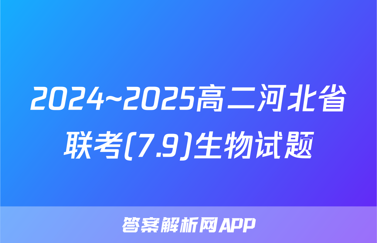 2024~2025高二河北省联考(7.9)生物试题