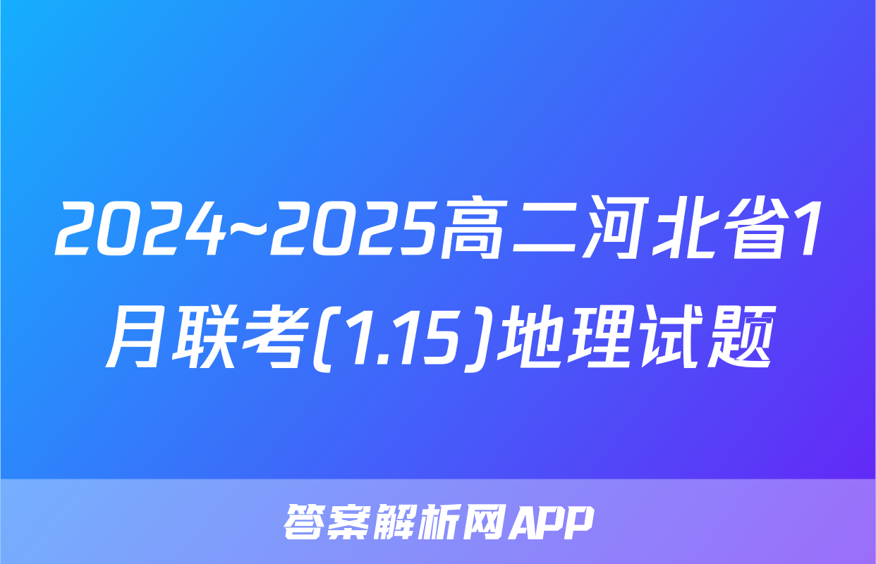 2024~2025高二河北省1月联考(1.15)地理试题