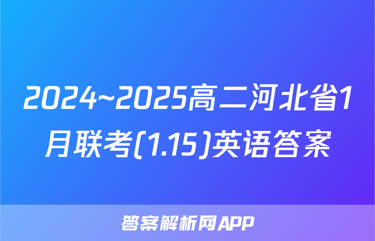 2024~2025高二河北省1月联考(1.15)英语答案