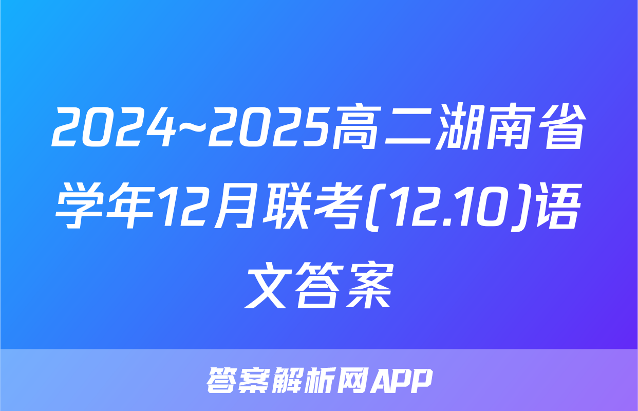 2024~2025高二湖南省学年12月联考(12.10)语文答案