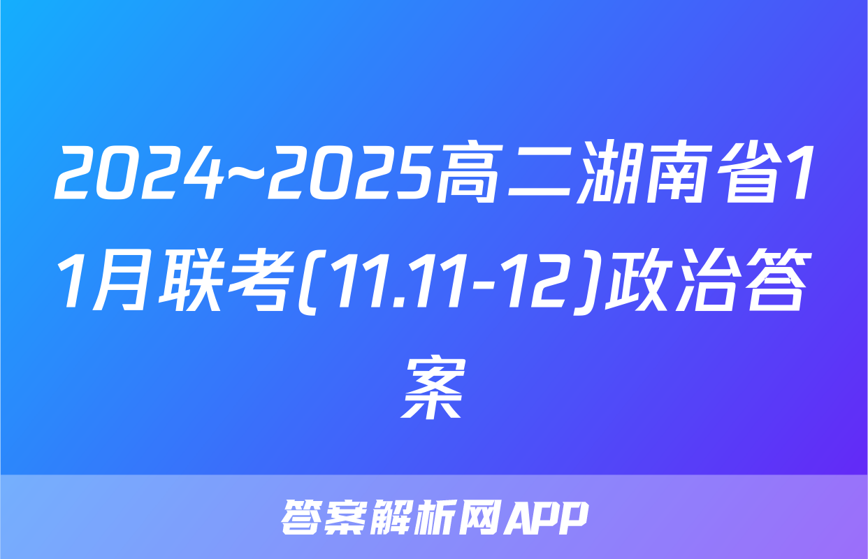 2024~2025高二湖南省11月联考(11.11-12)政治答案