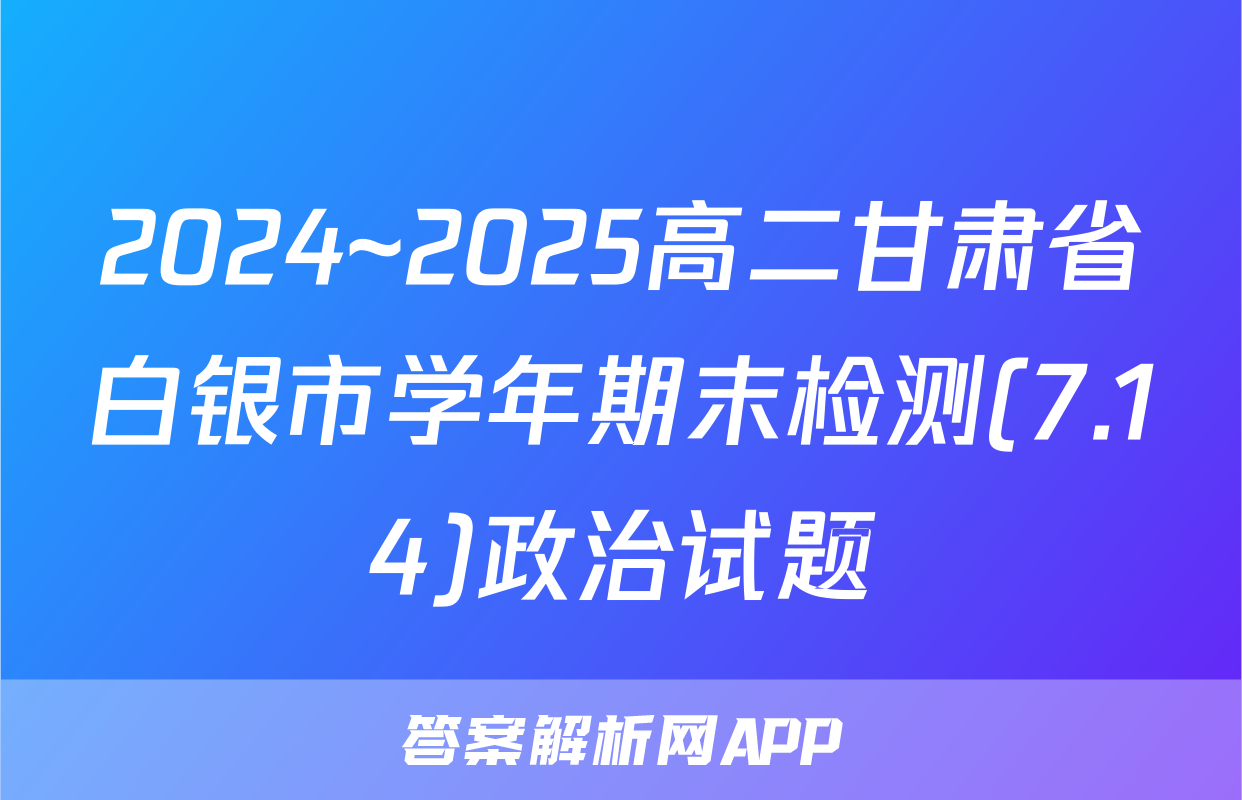 2024~2025高二甘肃省白银市学年期末检测(7.14)政治试题