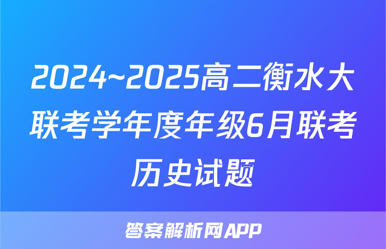 2024~2025高二衡水大联考学年度年级6月联考历史试题