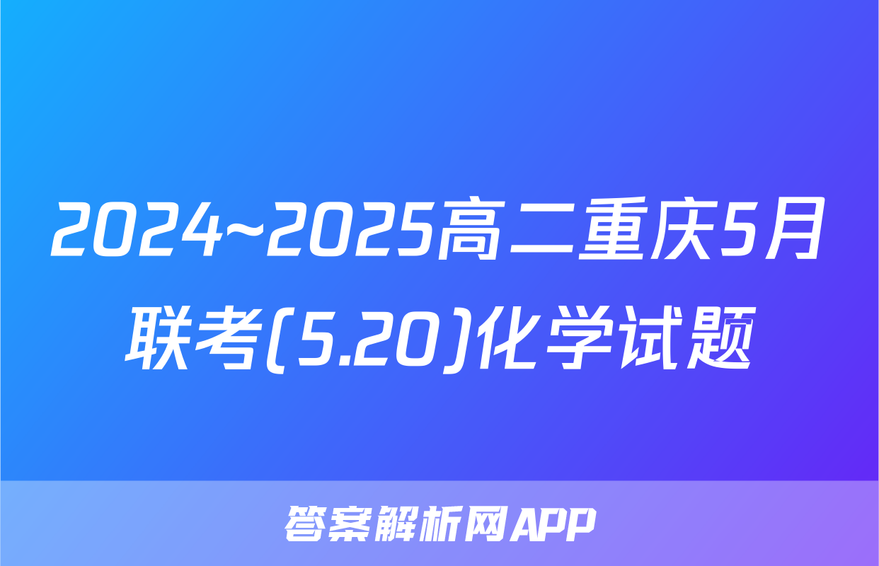 2024~2025高二重庆5月联考(5.20)化学试题