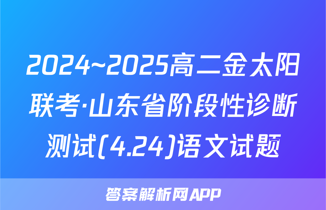 2024~2025高二金太阳联考·山东省阶段性诊断测试(4.24)语文试题