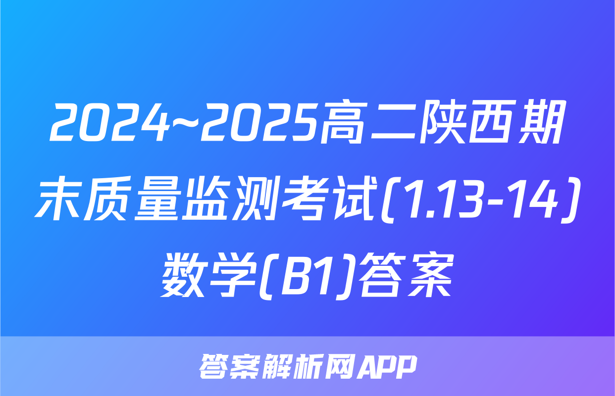 2024~2025高二陕西期末质量监测考试(1.13-14)数学(B1)答案