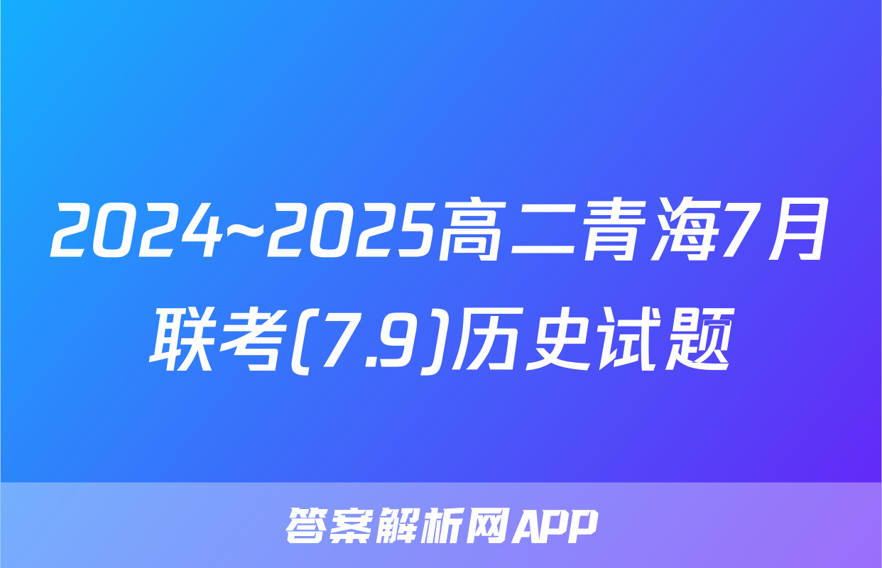 2024~2025高二青海7月联考(7.9)历史试题