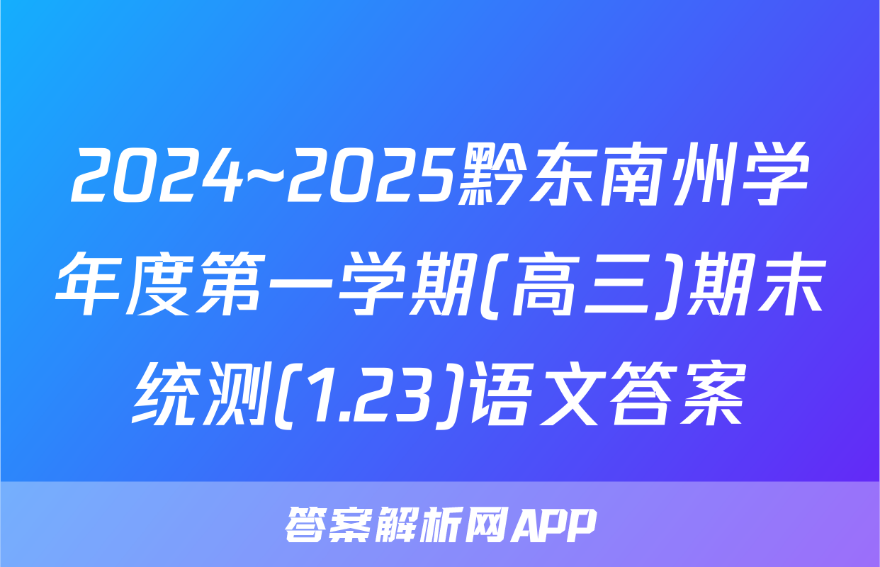 2024~2025黔东南州学年度第一学期(高三)期末统测(1.23)语文答案