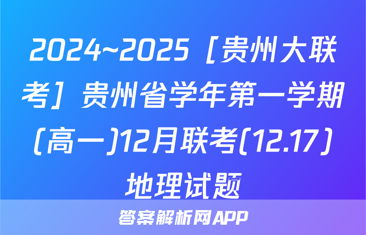 2024~2025［贵州大联考］贵州省学年第一学期(高一)12月联考(12.17)地理试题