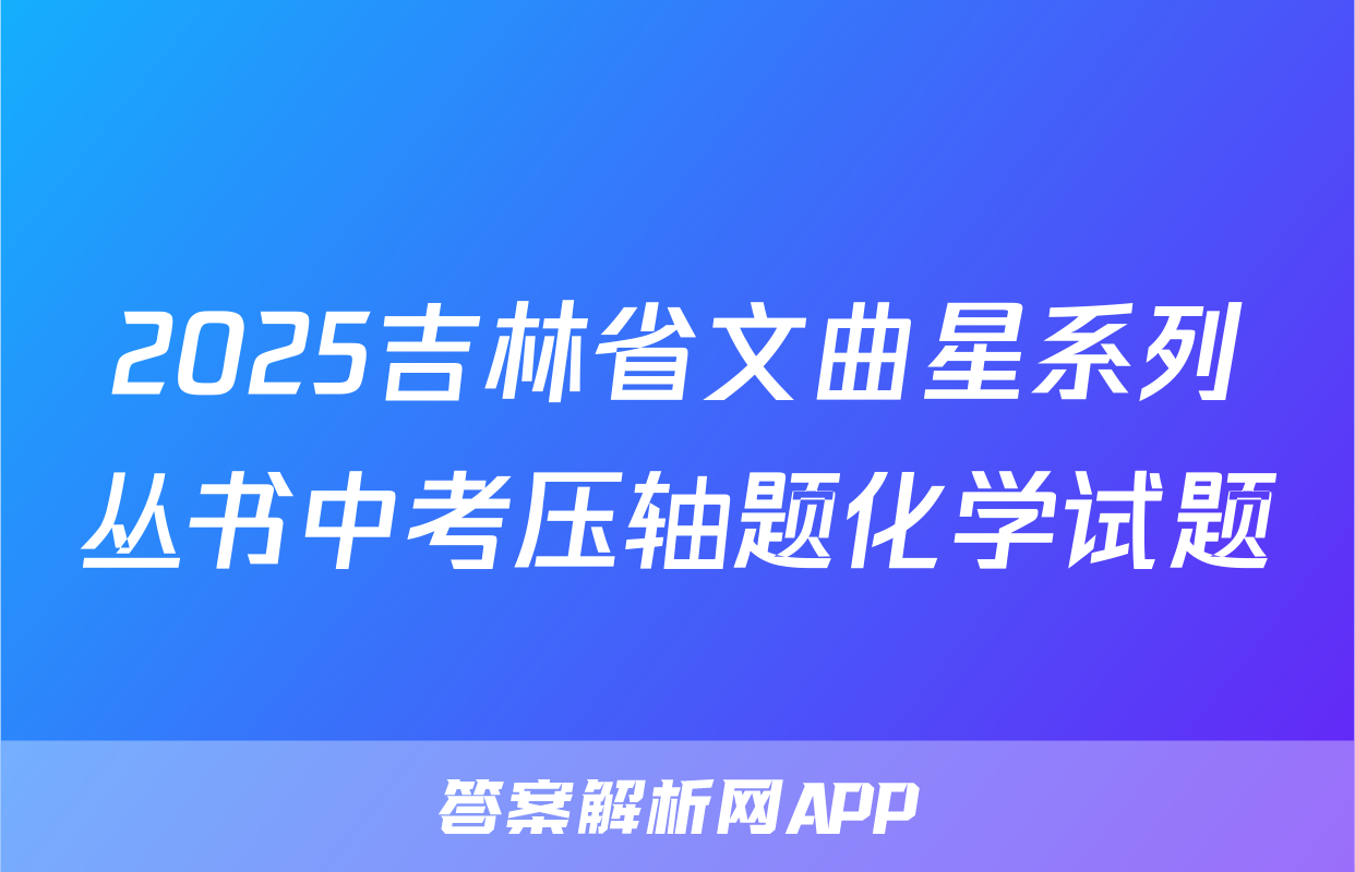 2025吉林省文曲星系列丛书中考压轴题化学试题