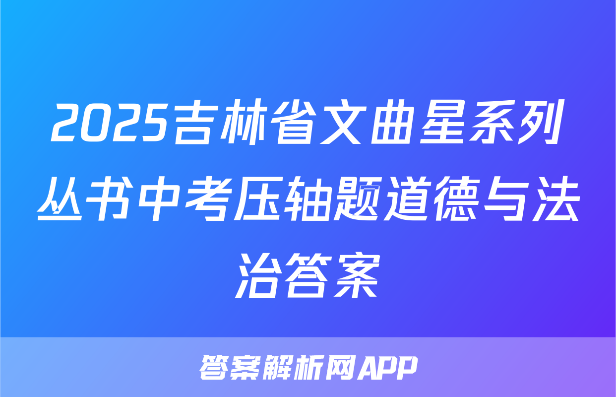 2025吉林省文曲星系列丛书中考压轴题道德与法治答案