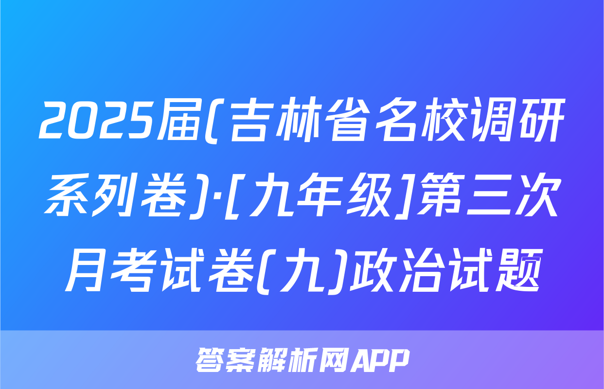 2025届(吉林省名校调研系列卷)·[九年级]第三次月考试卷(九)政治试题