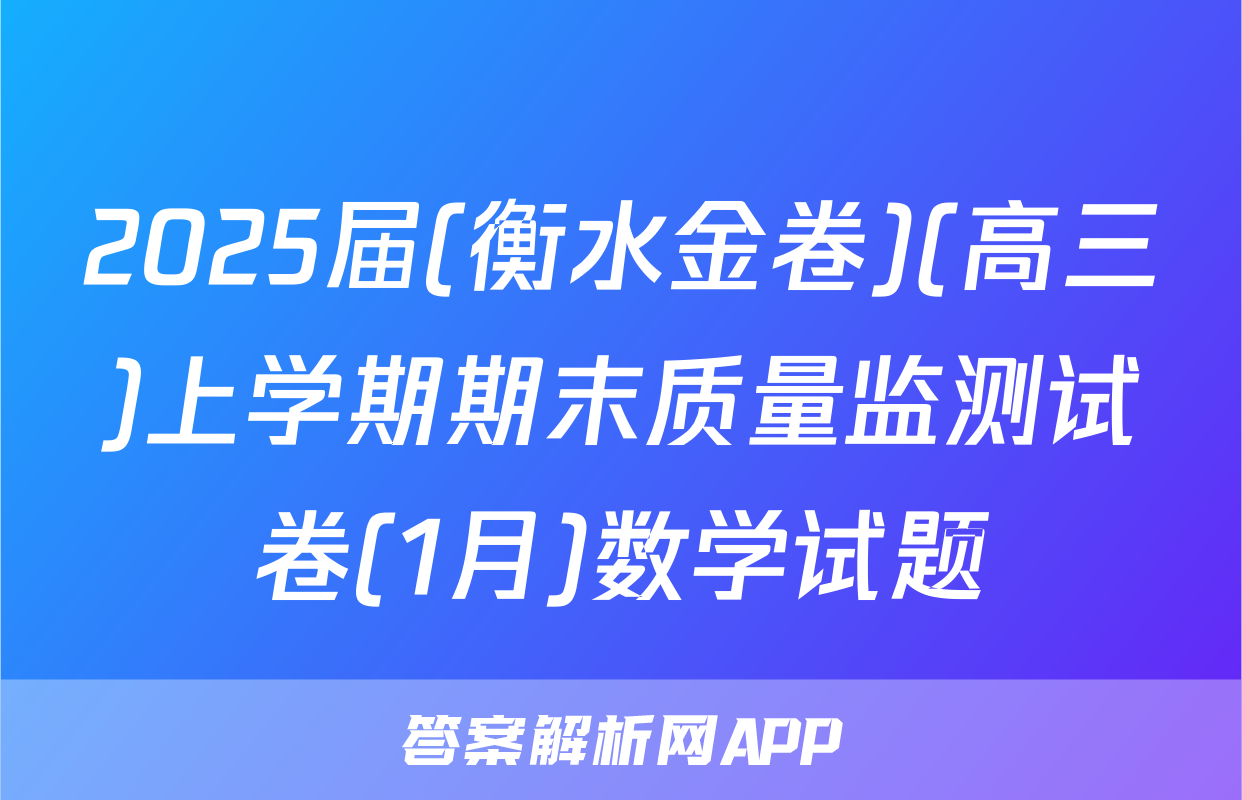 2025届(衡水金卷)(高三)上学期期末质量监测试卷(1月)数学试题