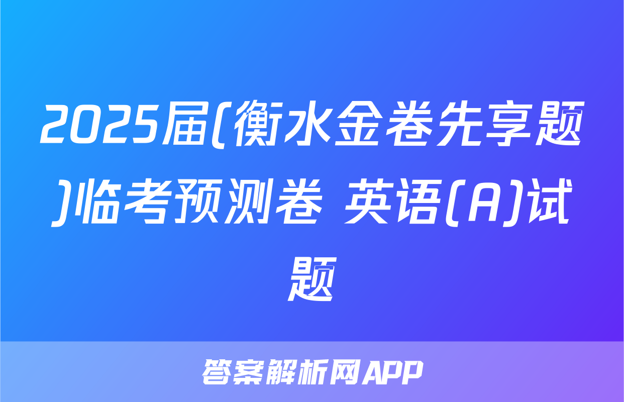 2025届(衡水金卷先享题)临考预测卷 英语(A)试题